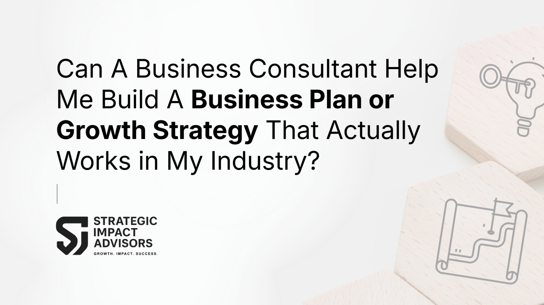 Can A Business Consultant Help Me Build A Business Plan or Growth Strategy That Actually Works in My Industry?